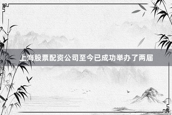 上海股票配资公司至今已成功举办了两届
