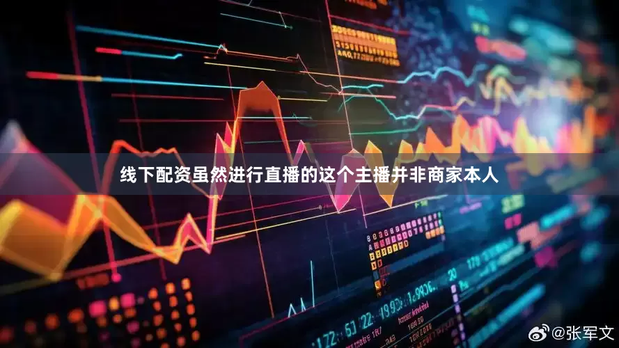 线下配资虽然进行直播的这个主播并非商家本人