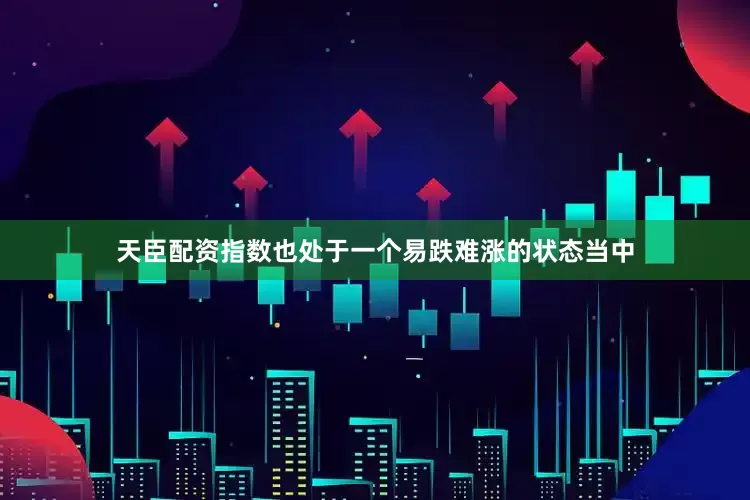天臣配资指数也处于一个易跌难涨的状态当中