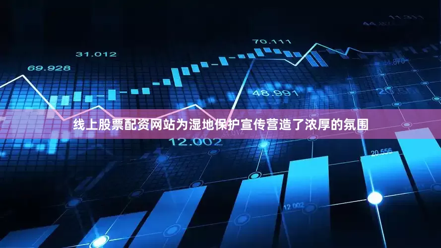 线上股票配资网站为湿地保护宣传营造了浓厚的氛围