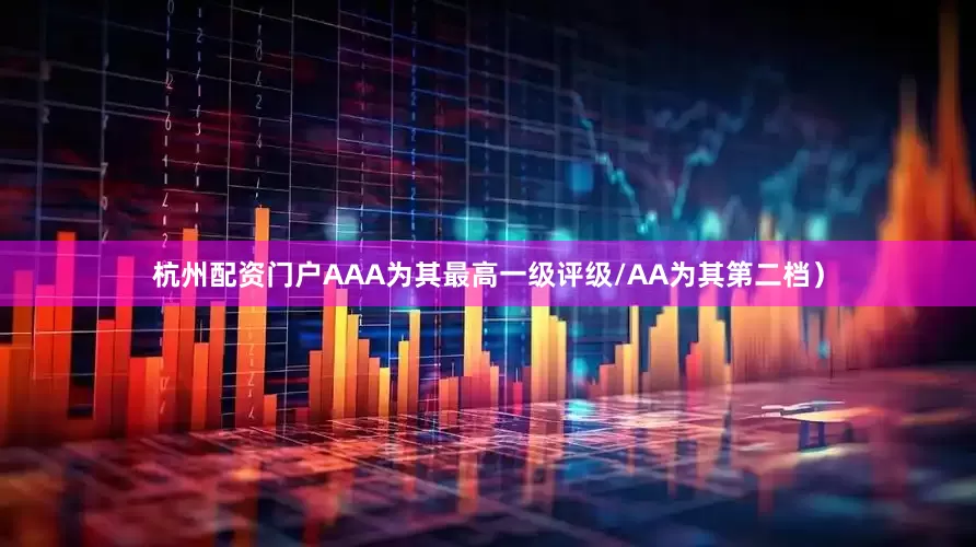 杭州配资门户AAA为其最高一级评级/AA为其第二档）