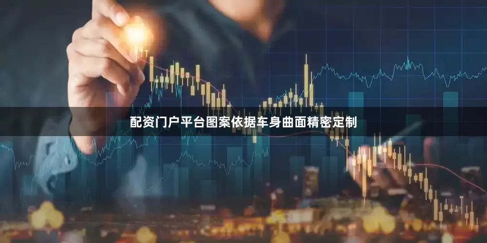 配资门户平台图案依据车身曲面精密定制