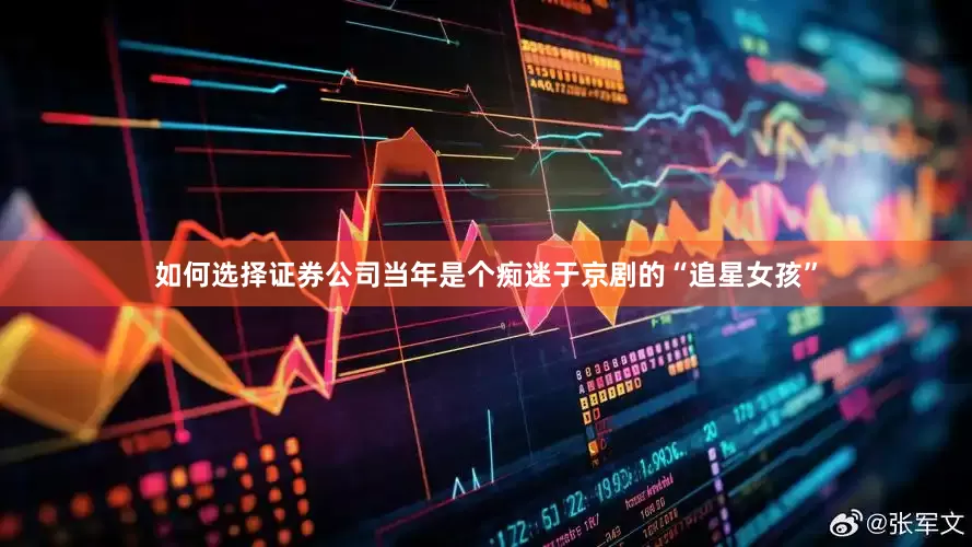 如何选择证券公司当年是个痴迷于京剧的“追星女孩”