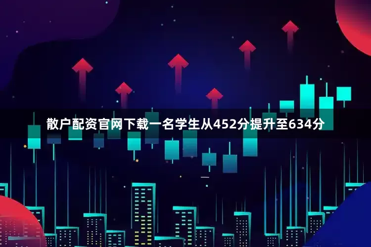 散户配资官网下载一名学生从452分提升至634分