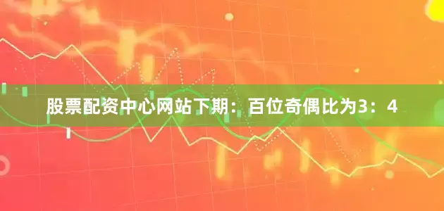 股票配资中心网站下期：　　百位奇偶比为3：4