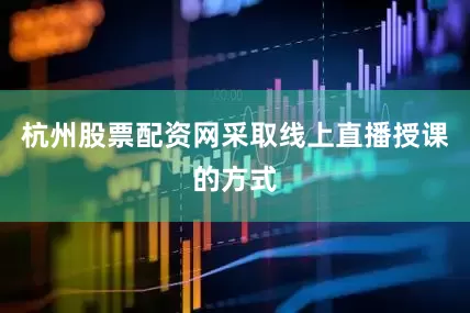 杭州股票配资网采取线上直播授课的方式