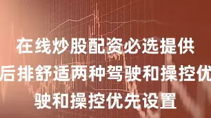 在线炒股配资必选提供平衡或后排舒适两种驾驶和操控优先设置