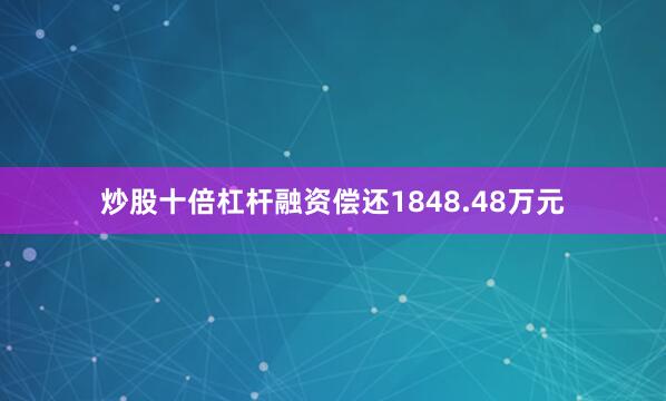 炒股十倍杠杆融资偿还1848.48万元