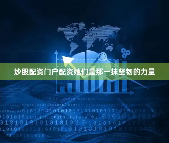 炒股配资门户配资她们是那一抹坚韧的力量