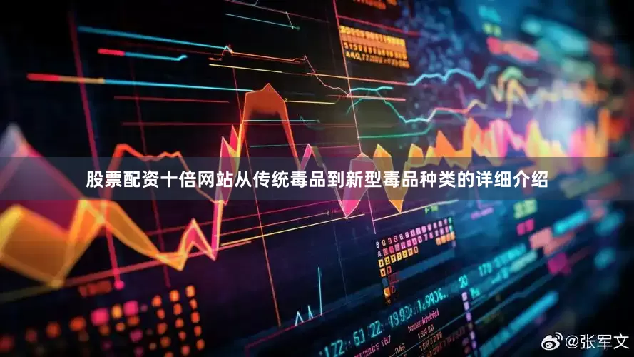 股票配资十倍网站从传统毒品到新型毒品种类的详细介绍