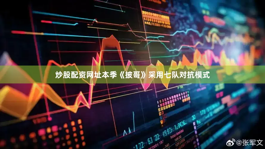 炒股配资网址本季《披哥》采用七队对抗模式
