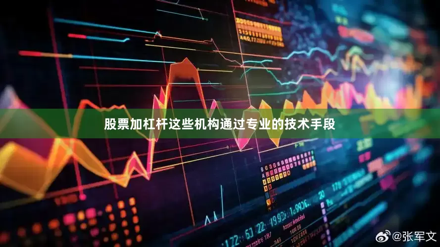 股票加杠杆这些机构通过专业的技术手段
